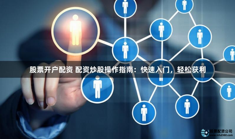 股票配资风险解读_主力资金吸筹拉升流程_配资炒股入门